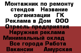 Монтажник по ремонту стендов › Название организации ­ ГК Реклама в Дом, ООО › Отрасль предприятия ­ Наружная реклама › Минимальный оклад ­ 1 - Все города Работа » Вакансии   . Амурская обл.,Архаринский р-н